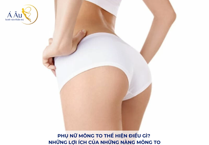 Phụ nữ mông to thể hiện điều gì? Những lợi ích của những nàng mông to