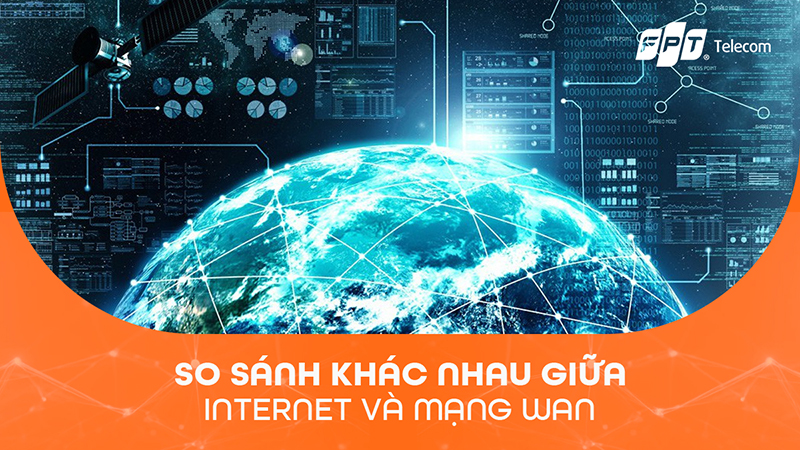 Tổng hợp 8 sự kh&aacute;c nhau giữa mạng Internet v&agrave; mạng WAN