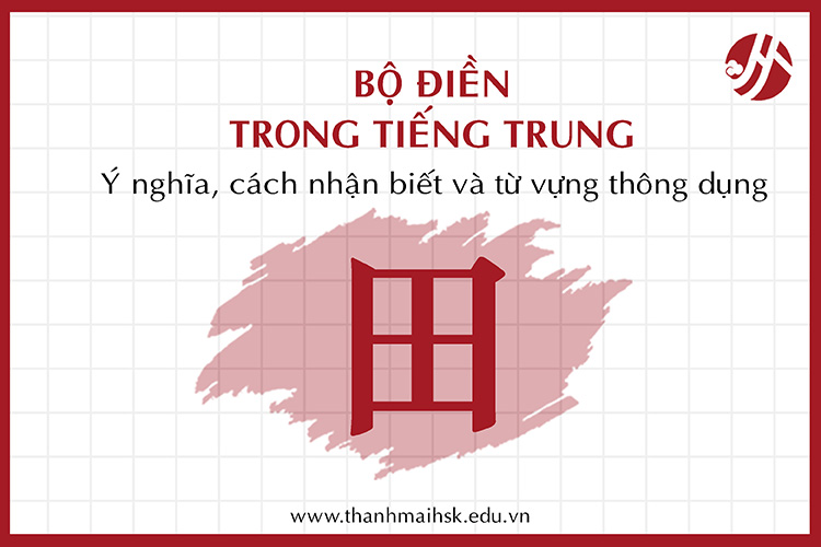 Bộ Điền trong tiếng Trung: Ý nghĩa, cách nhận biết và từ vựng thông dụng