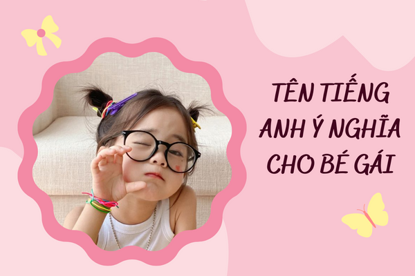 Gợi ý 101+ tên tiếng anh ý nghĩa cho bé gái cực ngầu
