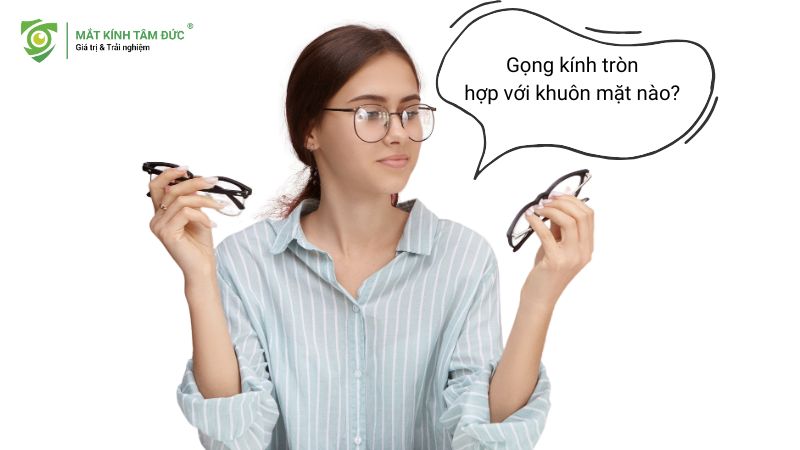 Gọng kính tròn hợp với khuôn mặt nào?