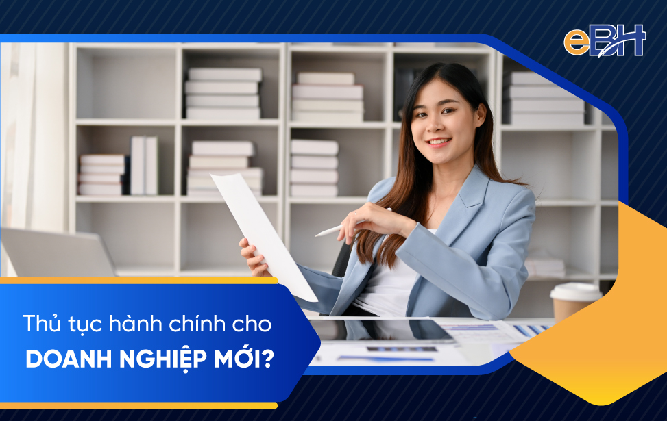 Doanh nghiệp mới cần chú ý những thủ tục hành chính nào?
