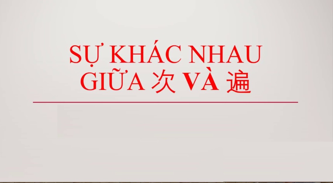 Ngữ pháp tiếng Trung: Phân biệt 次 và 遍