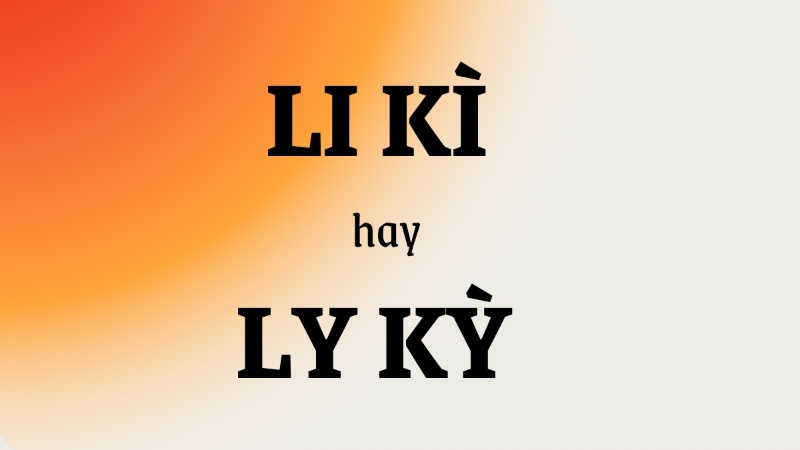 Li kì hay ky kỳ đúng chính tả?