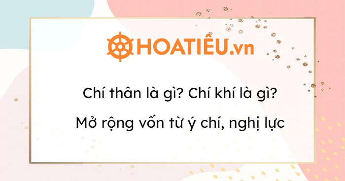 Chí thân là gì? Chí khí là gì?