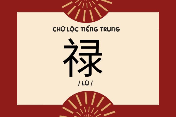 Giải Mã Ý Nghĩa Chữ Lộc Tiếng Trung | 30+ Từ vựng tiếng Trung Quốc có chữ Lộc