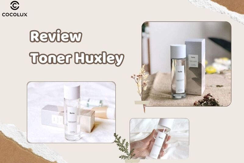 Review Toner Huxley Có Tốt Không? Phù Hợp Cho Da Gì?