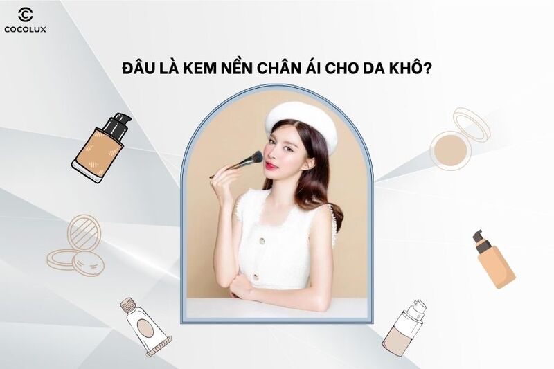 Top 10 kem nền cho da khô cấp ẩm hiệu quả 