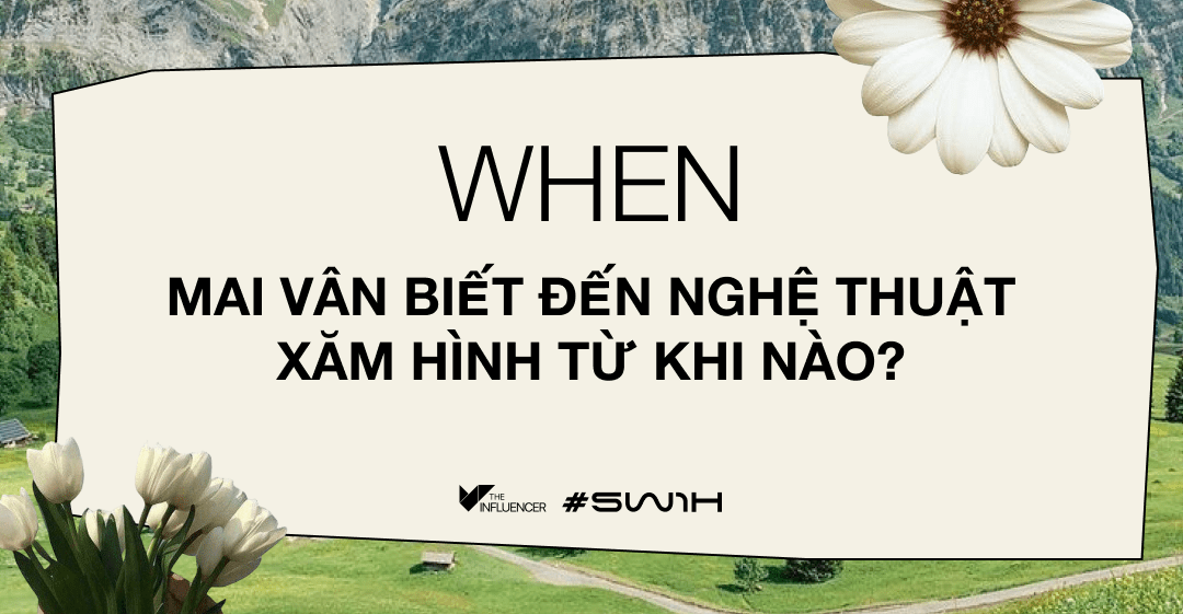 #5W1H - Tattoo Artist Mai Vân: “Meimei Tattoo là tiệm xăm phá bỏ những định kiến về xăm mình hổ báo, hầm hố và hư hỏng…”