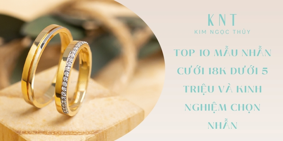 Top 10 mẫu nhẫn cưới 18K dưới 5 triệu được ưa chuộng trong năm 2025