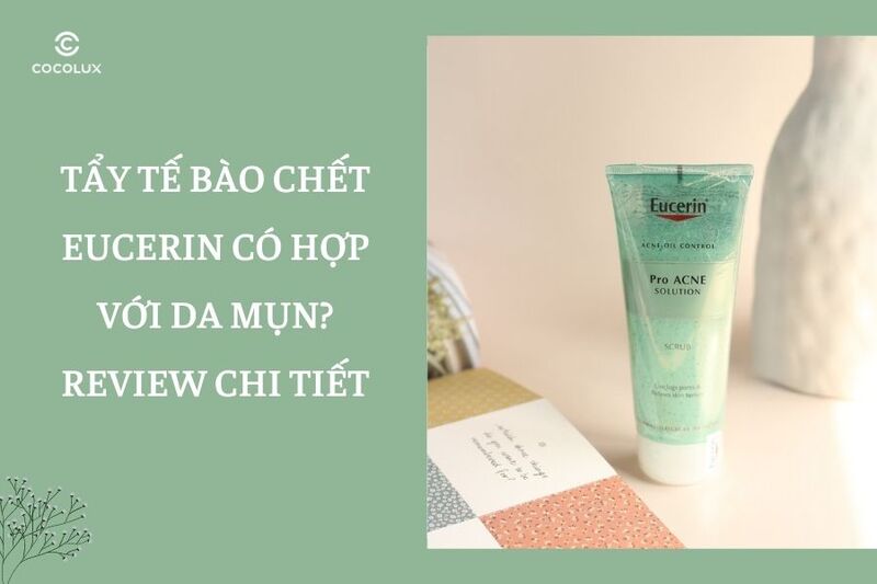 Tẩy tế bào chết Eucerin có hợp với da mụn? Review chi tiết