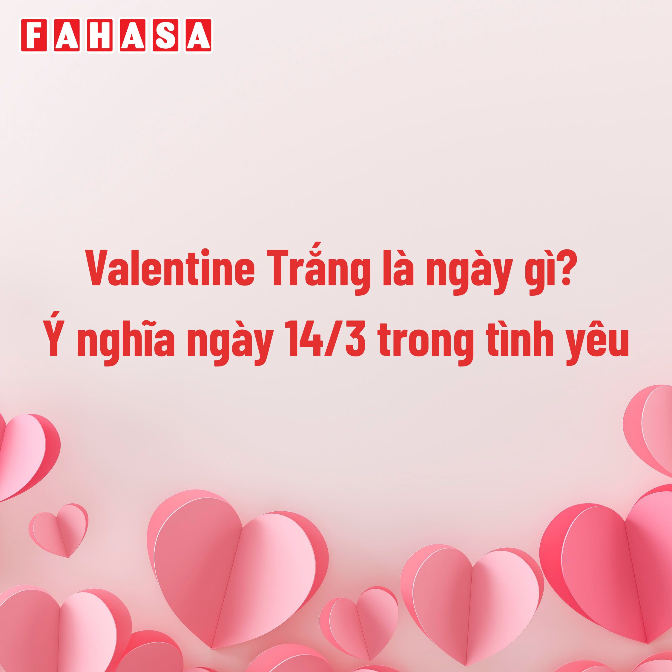 Valentine Trắng là ngày gì? Ý nghĩa ngày 14/3 trong tình yêu