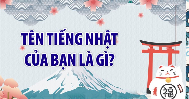 Tên tiếng Nhật của bạn là gì? Dịch tên tiếng Việt sang tiếng Nhật như thế nào?
