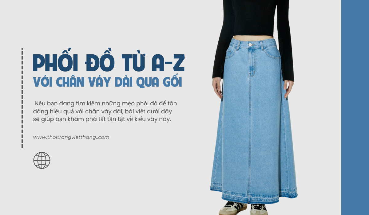 Hướng dẫn phối đồ từ A-Z với chân váy dài qua gối