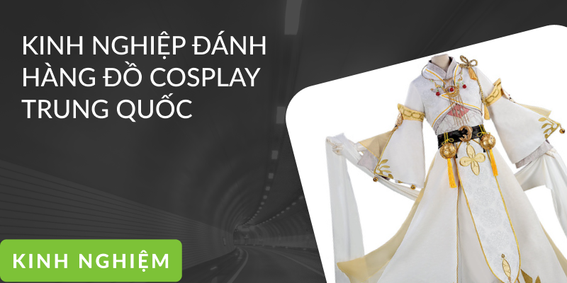 Kinh nghiệp đánh hàng đồ Cosplay Trung Quốc đơn giản, nhanh chóng