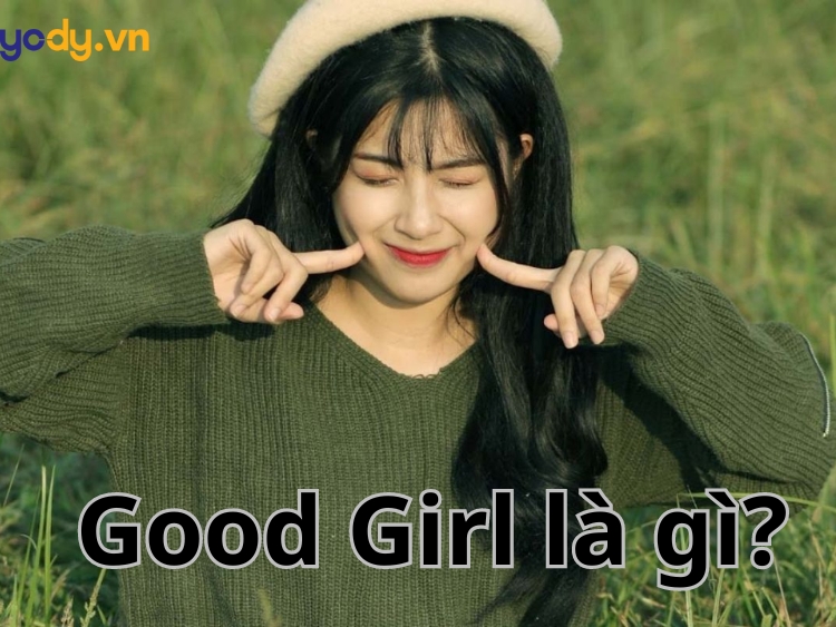 Good Girl là gì? Dấu hiệu nhận biết - Cách trở thành Good Girl dễ dàng