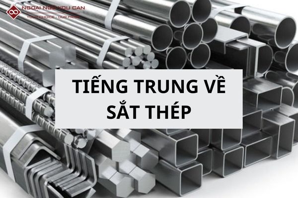 Từ Vựng Tiếng Trung Về Sắt Thép Thông Dụng Bạn Nên Biết